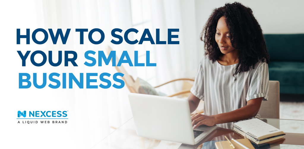 Small Business Advice — 6 Ways To Scale a Business | Nexcess